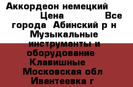 Аккордеон немецкий Weltstainer › Цена ­ 11 000 - Все города, Абинский р-н Музыкальные инструменты и оборудование » Клавишные   . Московская обл.,Ивантеевка г.